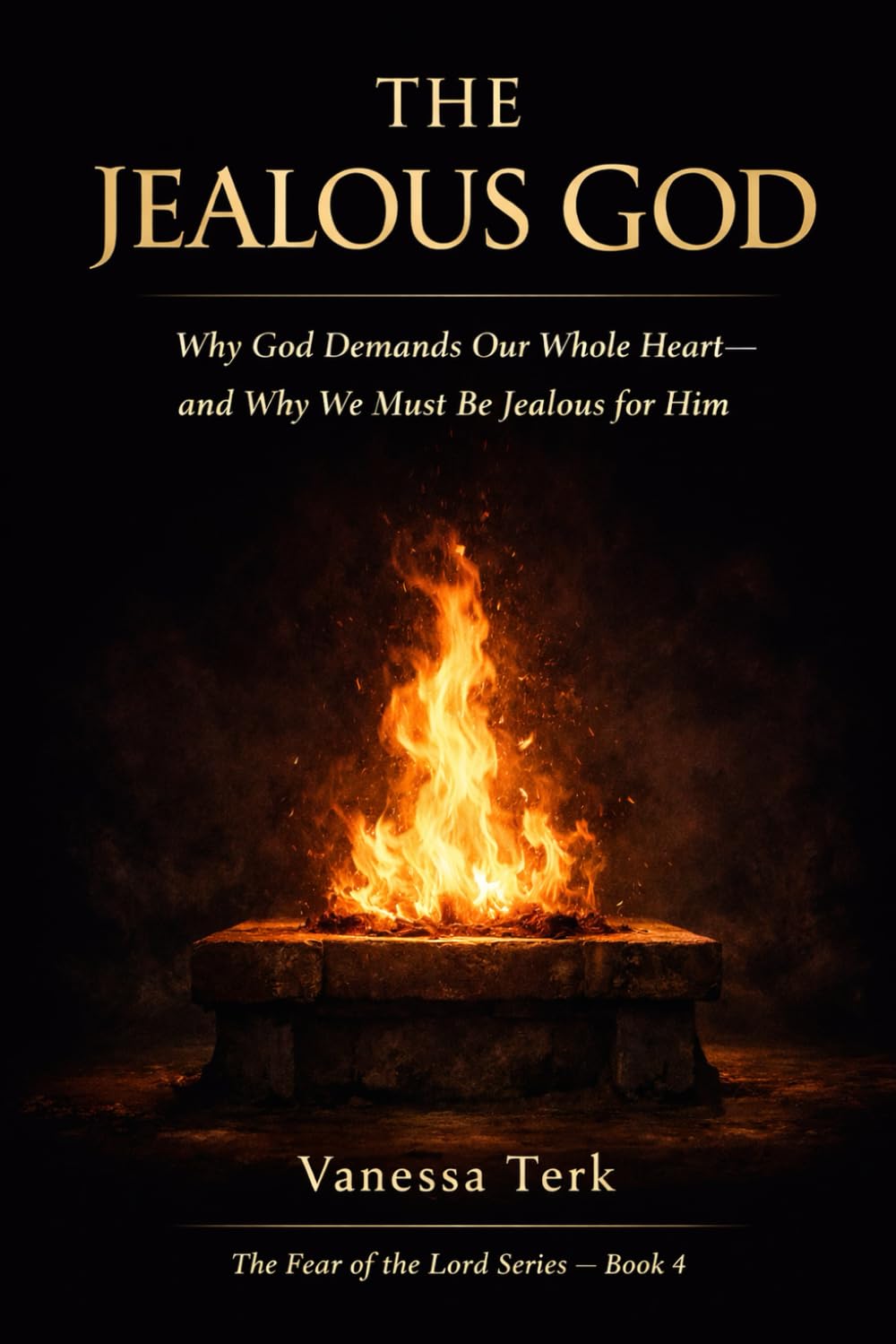 The Jealous God: Why God Demands Our Whole Heart—and Why We Must Be Jealous for Him: 4 (The Fear of the Lord Series)