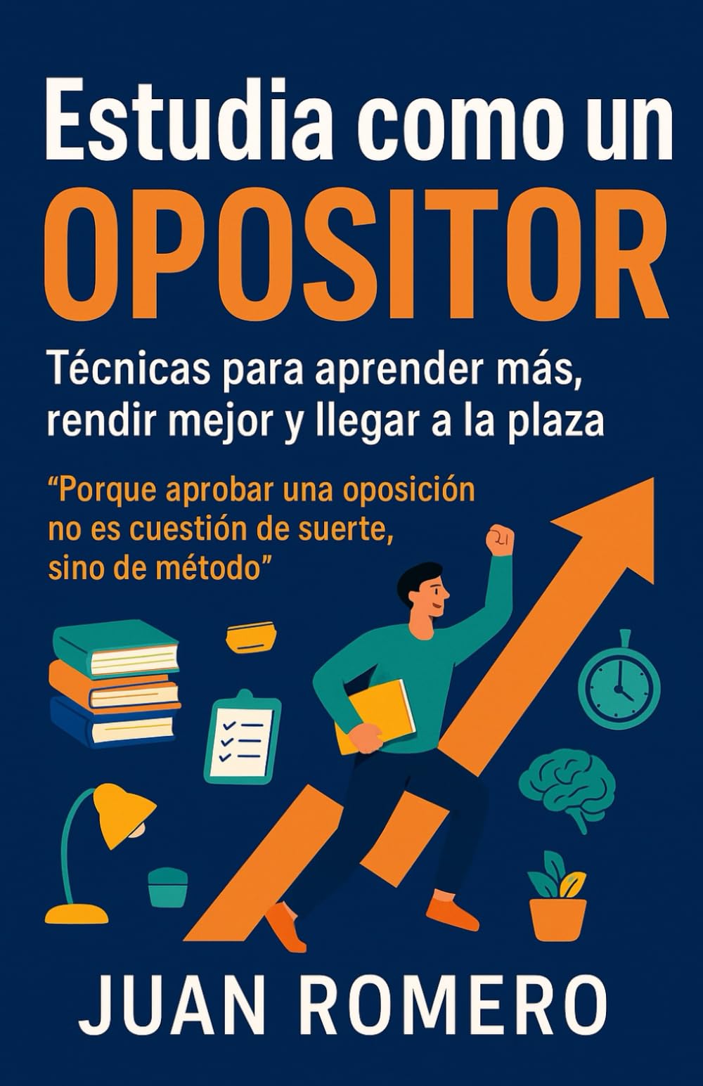 Estudia como un OPOSITOR: Técnicas para aprender más, rendir mejor y llegar a la plaza