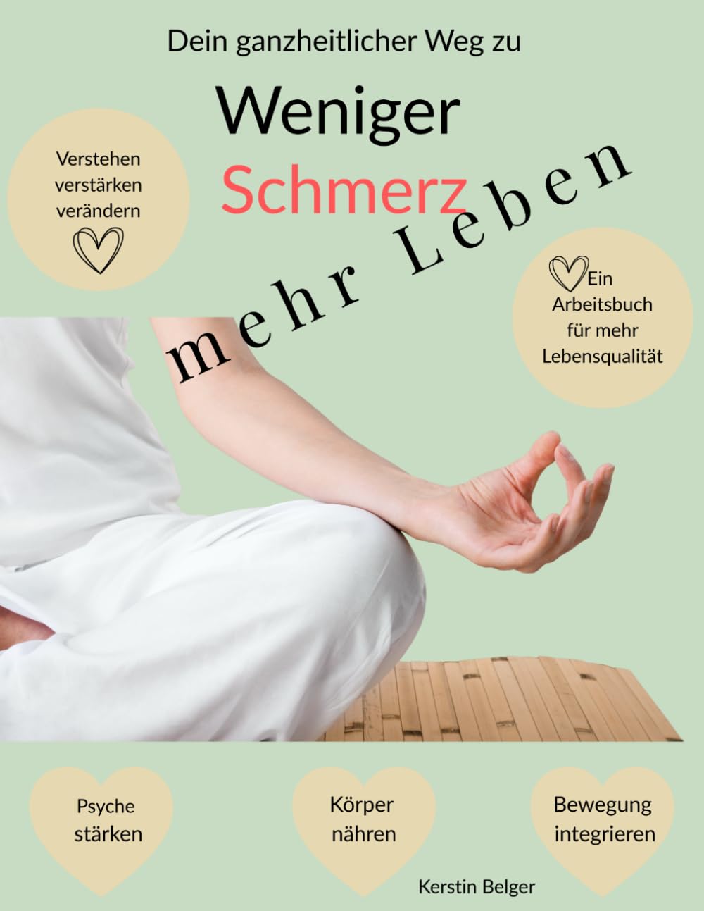 Weniger Schmerz – Mehr Leben: Ein ganzheitlicher Weg bei chronischen Schmerzen – mit Übungen, Achtsamkeit, Bewegung und Schmerztagebuch
