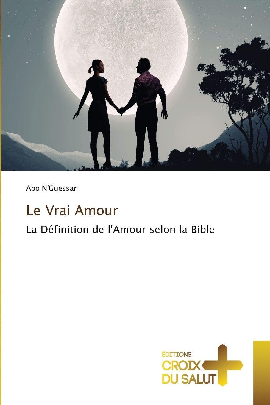 Le Vrai Amour: La Définition de l'Amour selon la Bible