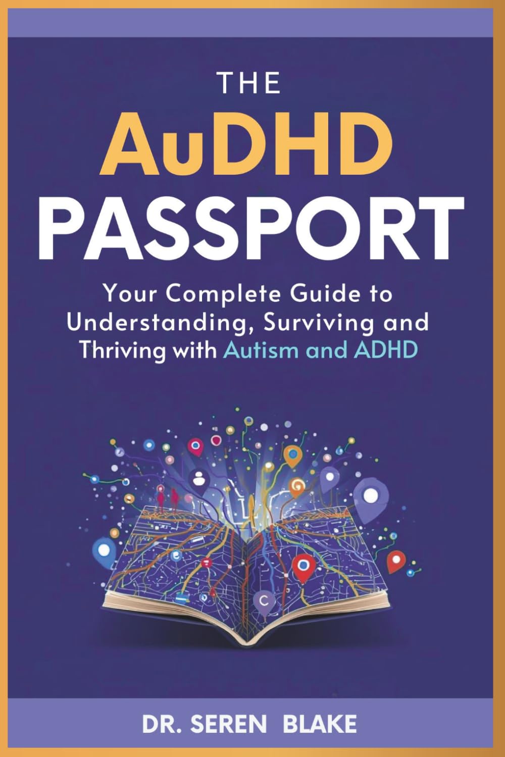 The AUDHD Passport: Your Complete Guide to Understanding, Surviving and Thriving with Autism and ADHD