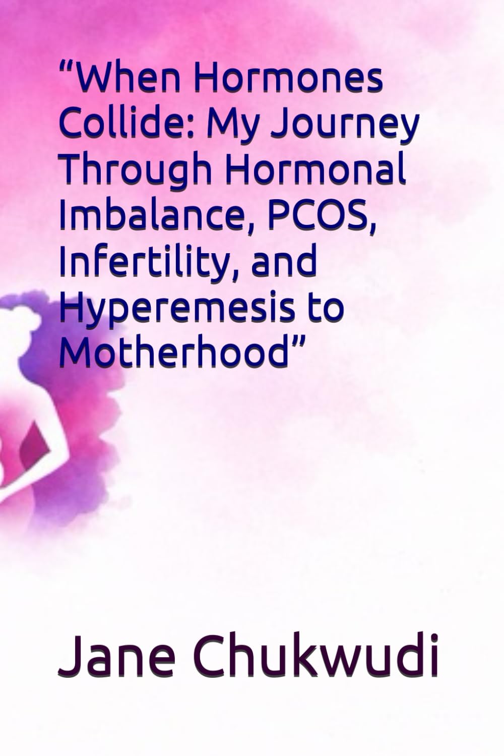 “When Hormones Collide: My Journey Through Hormonal Imbalance, PCOS, Infertility, and Hyperemesis to Motherhood”
