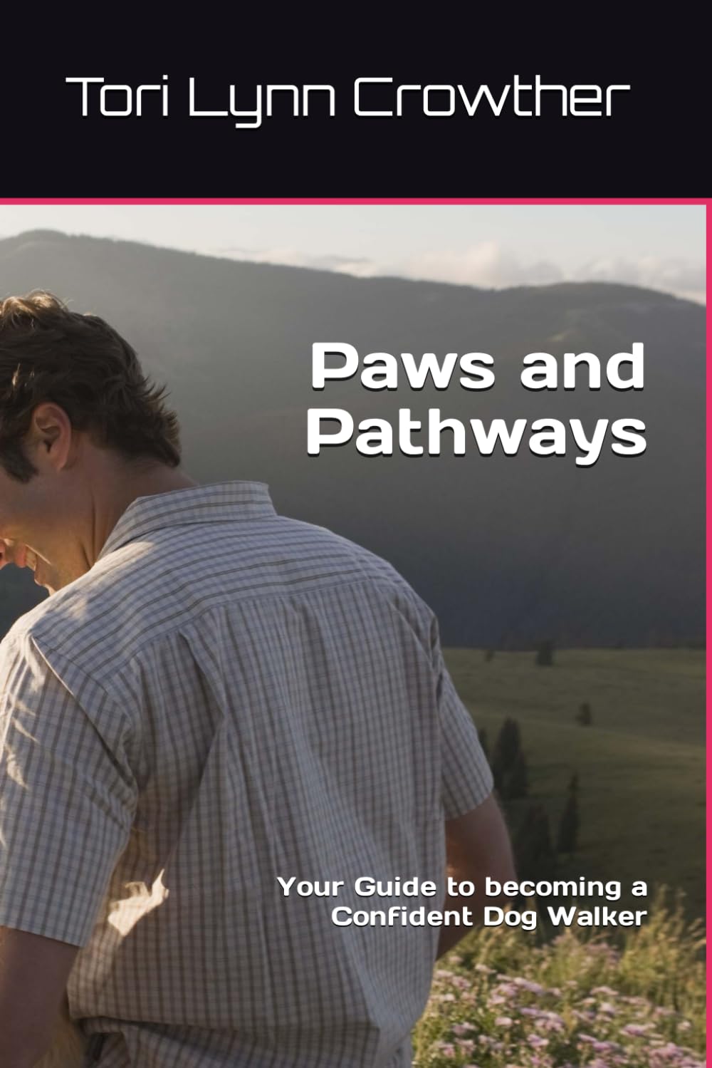 Paws and Pathways: Your Guide to becoming a Confident Dog Walker (Canine Companion Chronicles: Unleashing the World of Dog Walking)