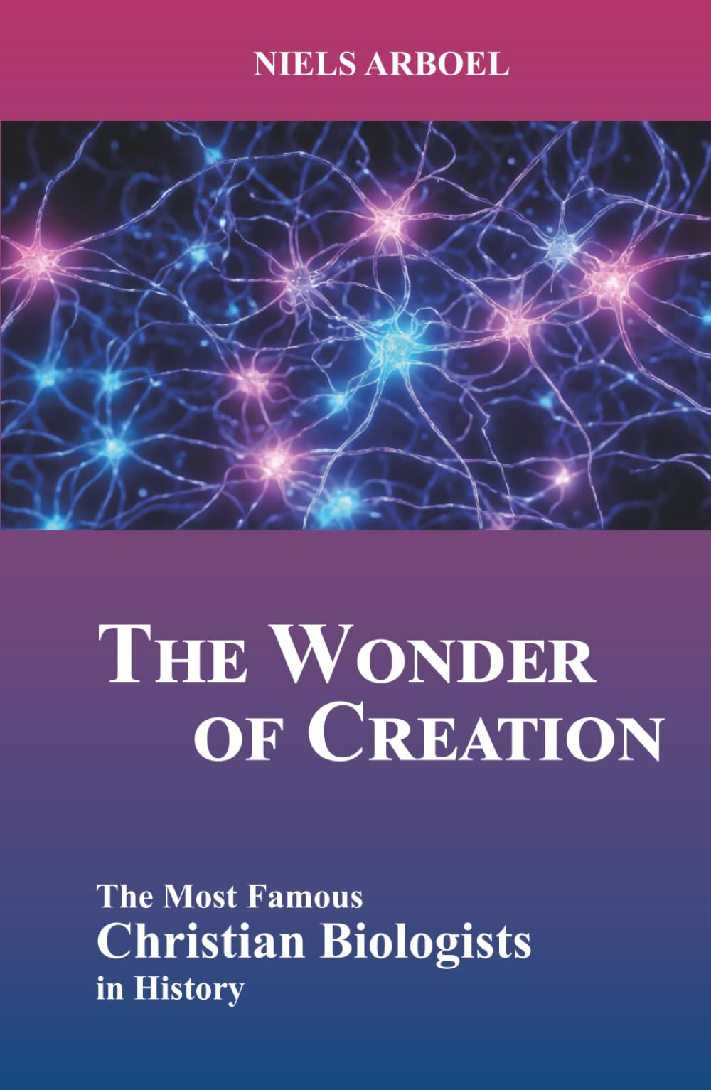 The Wonder of Creation: The Most Famous Christian Biologists in History