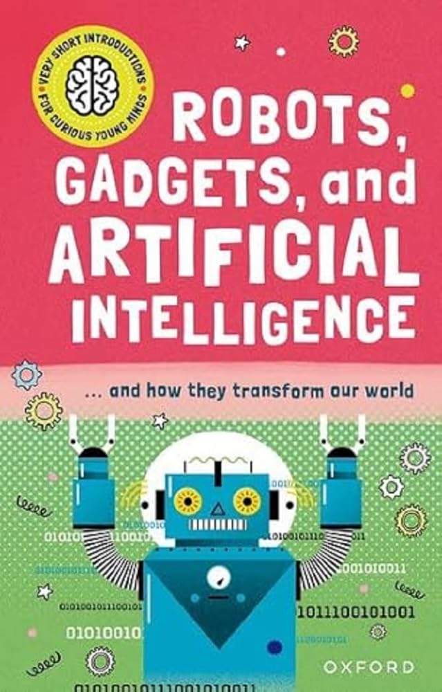 Very Short Introduction for Curious Young Minds: Robots, Gadgets, and Artificial Intelligence (Very Short Introductions for Curious Young Minds)