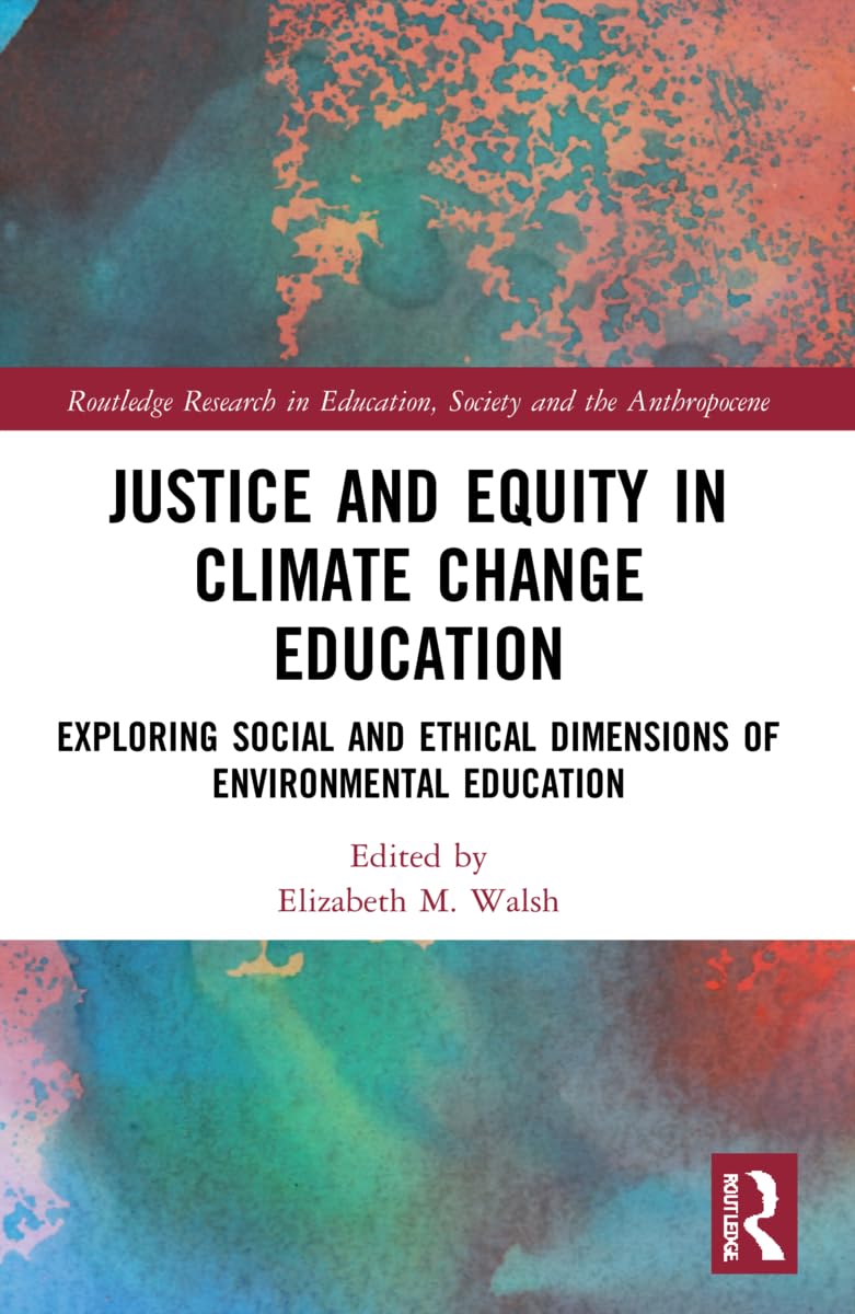 Justice and Equity in Climate Change Education (Routledge Research in Education, Society and the Anthropocene)