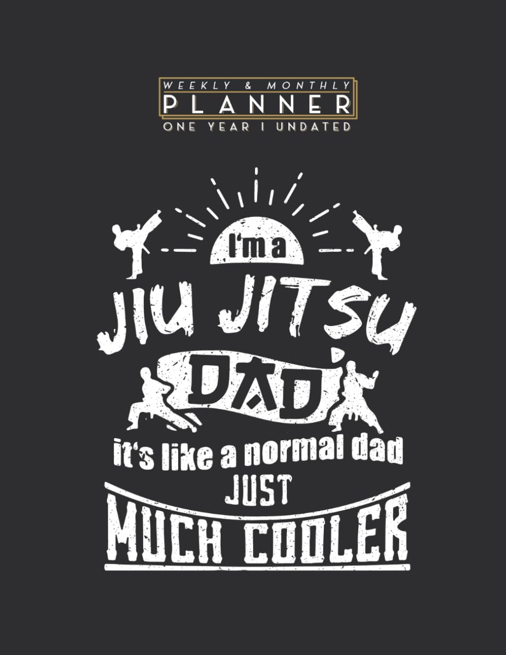 Weekly & Monthly Planner One Year Undated: I'm A Jiu Jitsu Dad Like Normal Dad Just Much Cooler 8.5x11 Large Organizer | Calendar Schedule & Agenda with Inspirational Quotes