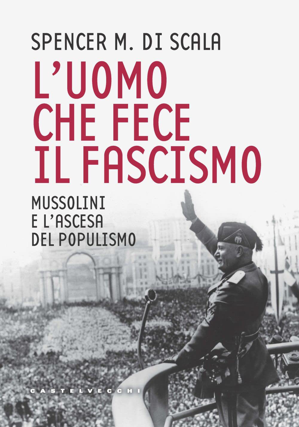 L'uomo Che Fece Il Fascismo. Mussolini E L’Ascesa Del Populismo - 4