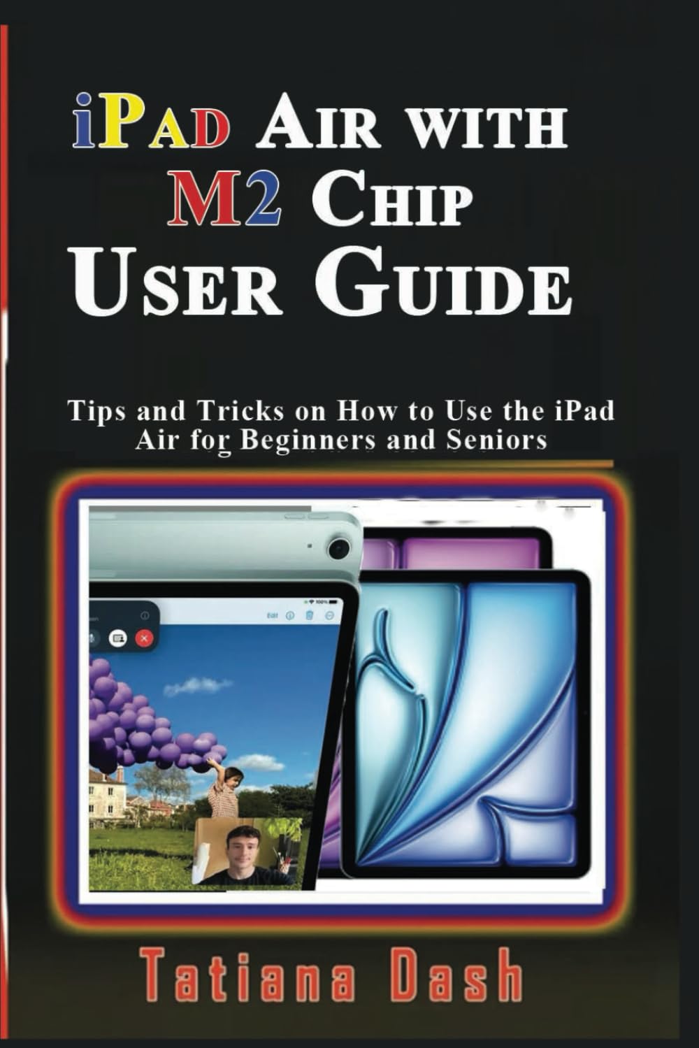 iPad Air with M2 Chip User Guide: Tips and Tricks on How to Use the iPad Air for Beginners and Seniors (Gadgets simplified guides)