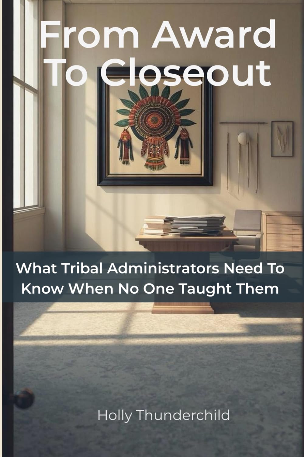 From Award to Closeout: What Tribal Administrators Need to Know When No One Taught Them