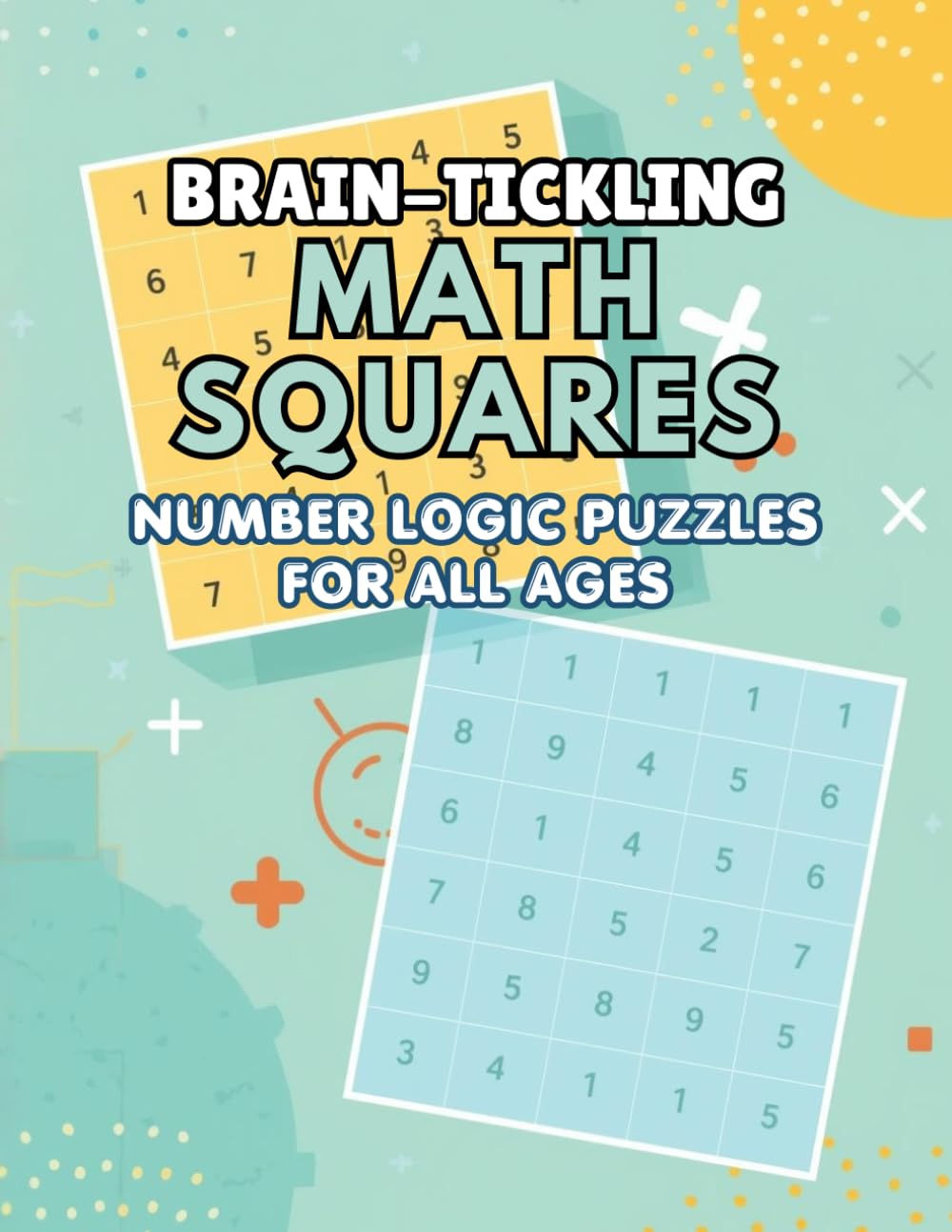 Brain-Tickling Math Squares: Number Logic Puzzles for All Ages