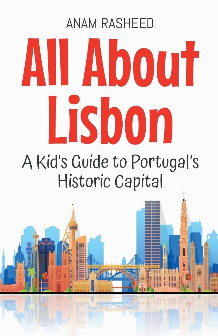 All About Lisbon: A Kid's Guide to Portugal's Historic Capital: 42 (Educational Books for Kids)