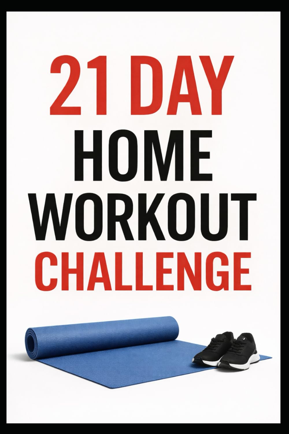 21 Day Home Workout Challenge: Build Strength, Burn Fat, and Stay Consistent With Quick Bodyweight Workouts (21 Day Challenges)