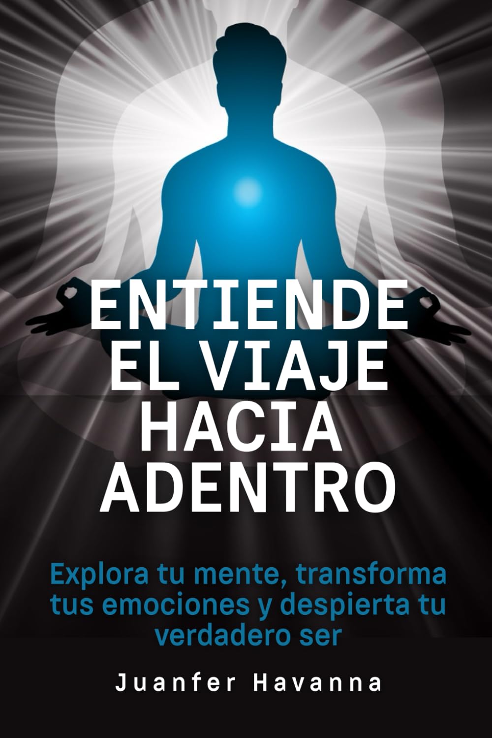 Entiende el viaje hacia adentro: Explora tu mente, transforma tus emociones y despierta tu verdadero ser