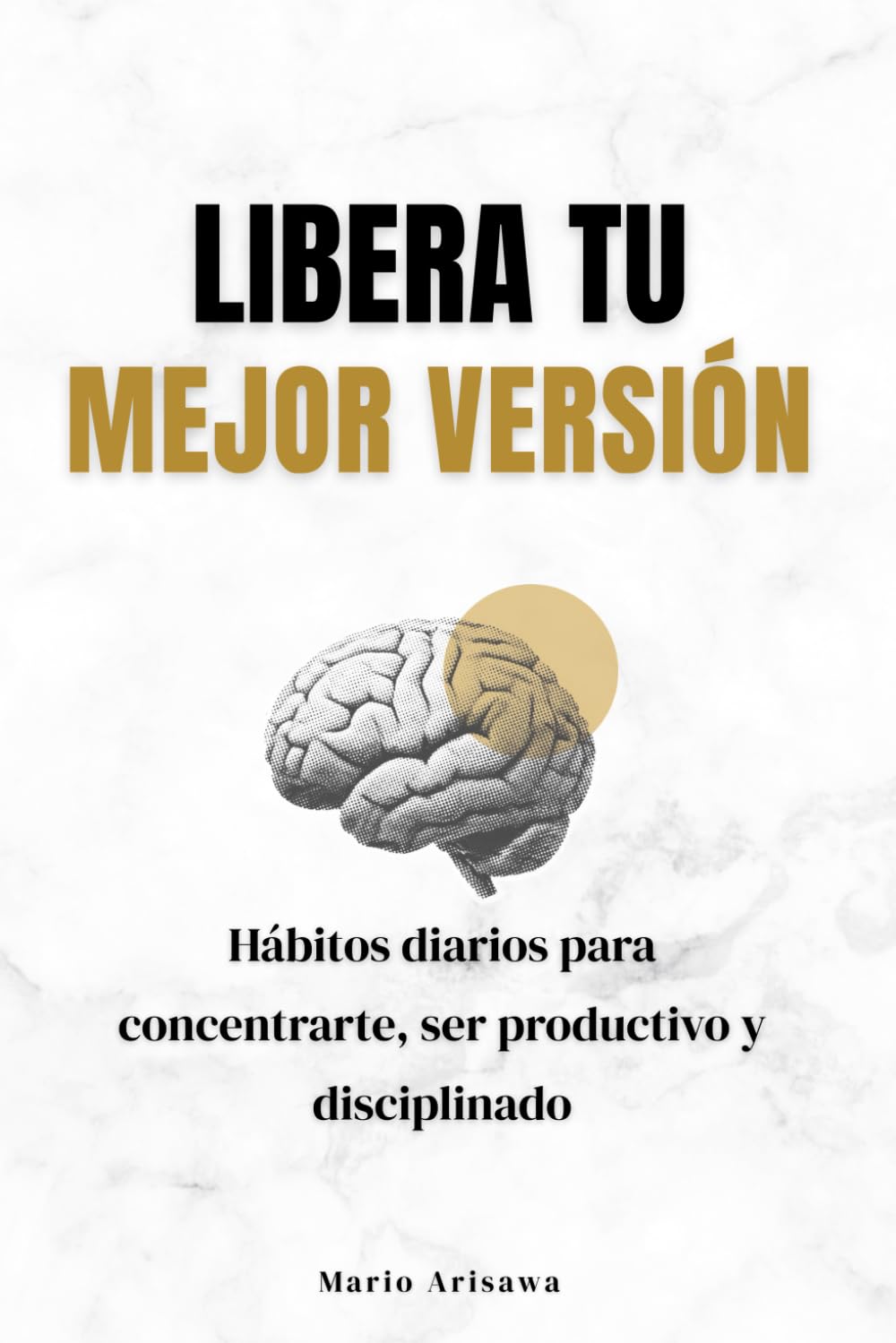 Libera tu mejor versión: Hábitos diarios para concentrarte, ser productivo y disciplinado
