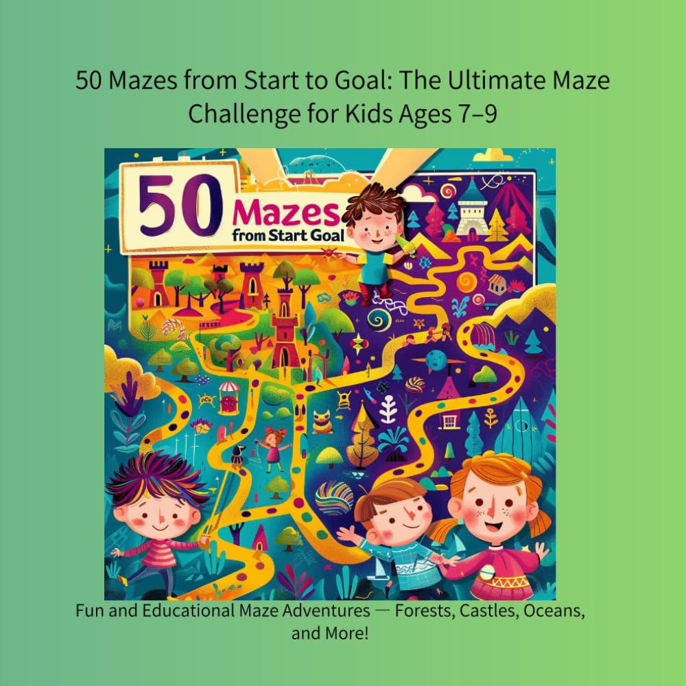50 Mazes from Start to Goal: The Ultimate Maze Challenge for Kids Ages 7–9: Fun and Educational Maze Adventures — Forests, Castles, Oceans, and More!