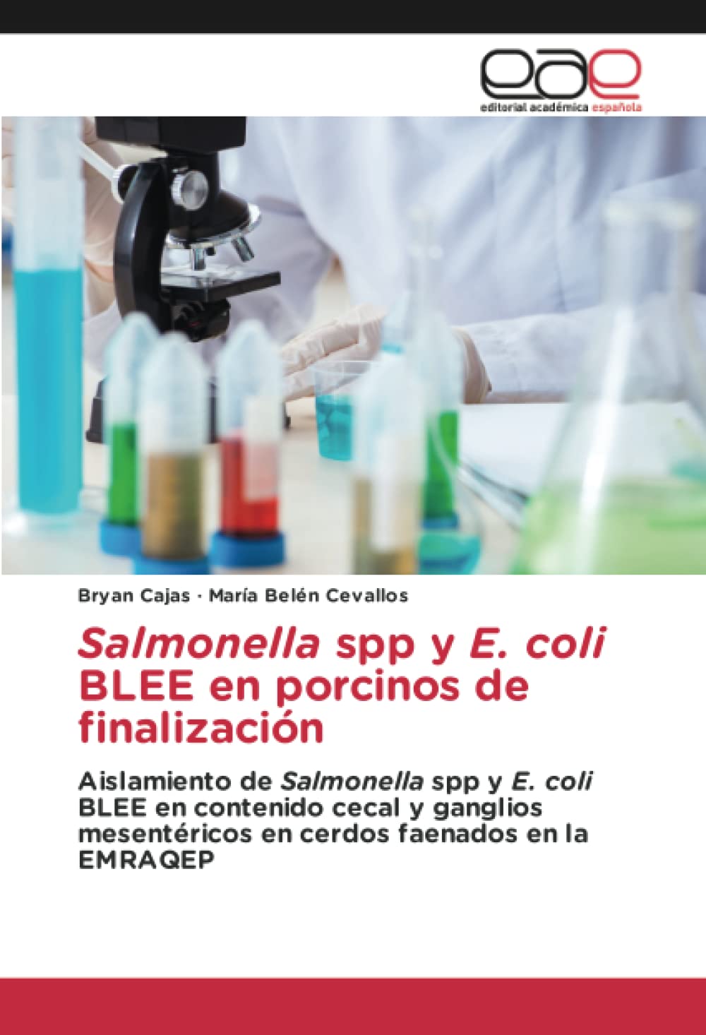 Salmonella spp y E. coli BLEE en porcinos de finalización: Aislamiento de Salmonella spp y E. coli BLEE en contenido cecal y ganglios mesentéricos en cerdos faenados en la EMRAQEP (Spanish Edition)