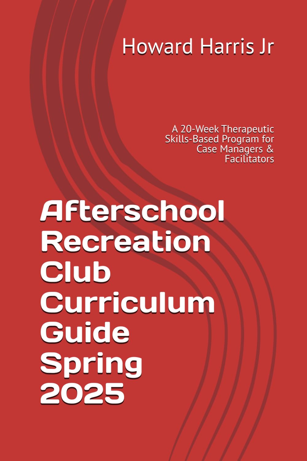 Afterschool Recreation Club Curriculum Guide Spring 2025: A 20-Week Therapeutic Skills-Based Program for Case Managers & Facilitators