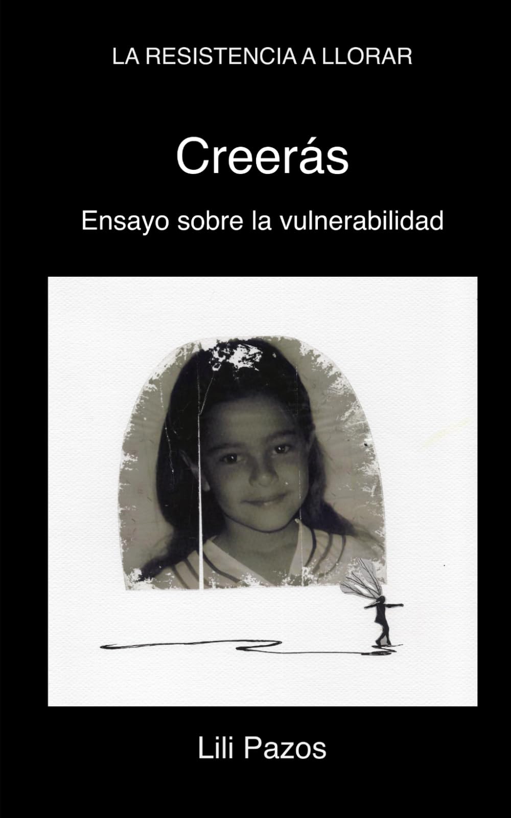 Creerás: Ensayo sobre la vulnerabilidad (La Resistencia a Llorar)
