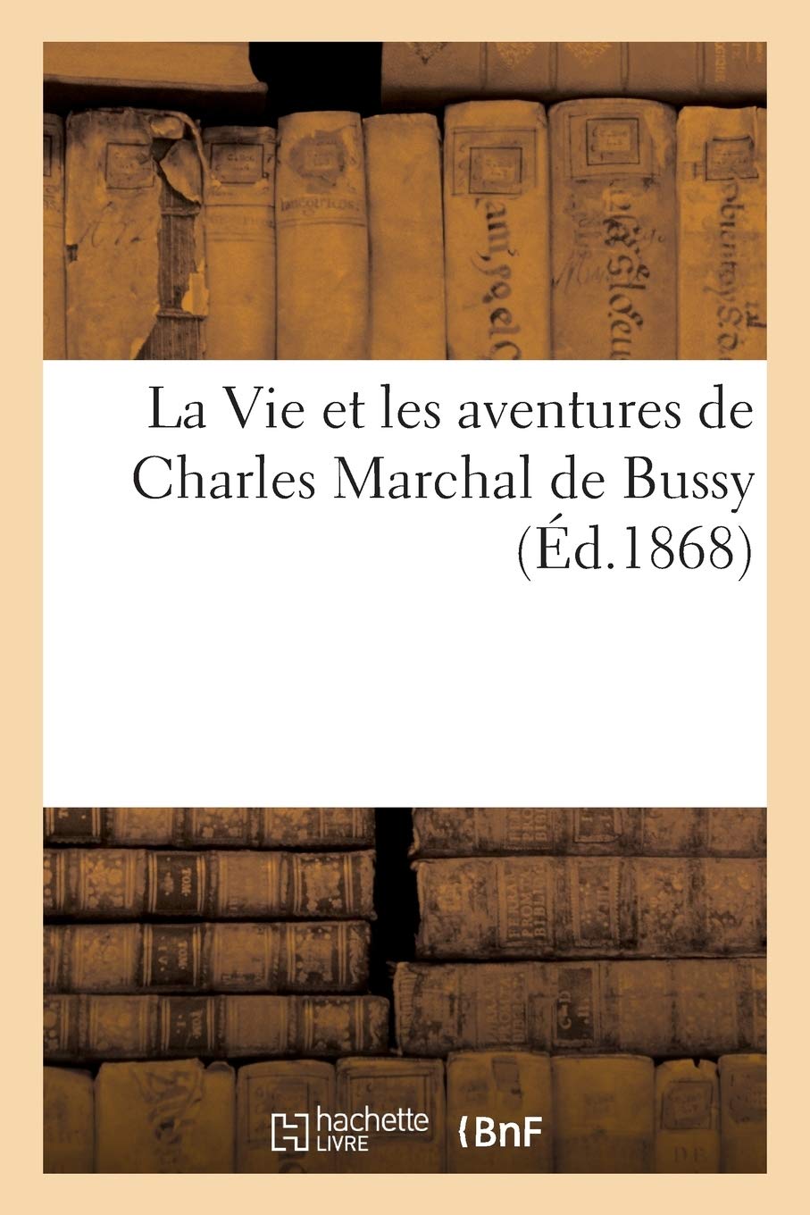 La Vie et les aventures de Charles Marchal de Buss: Histoire comique et pittoresque d'un Mandrin de le