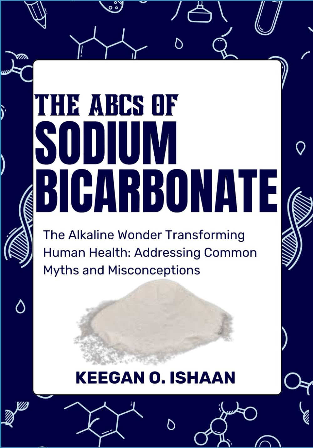 THE ABCs OF SODIUM BICARBONATE: The Alkaline Wonder Transforming Human Health: Addressing Common Myths and Misconceptions