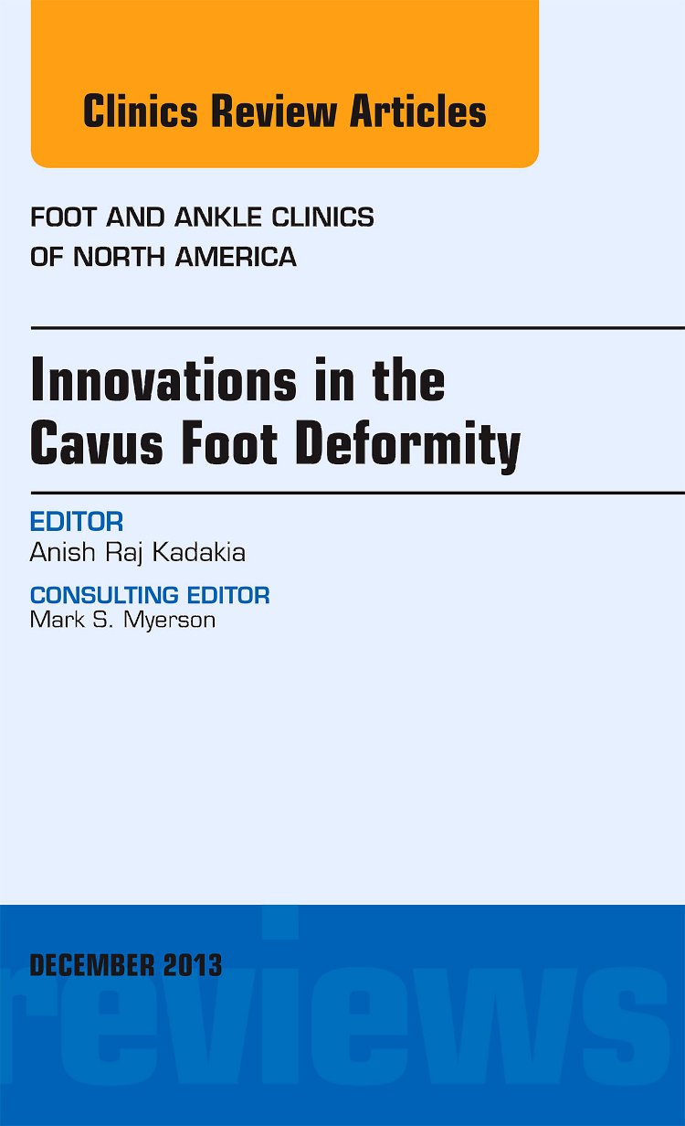 Innovations in the Cavus Foot Deformity, An Issue of Foot and Ankle Clinics (Volume 18-4)