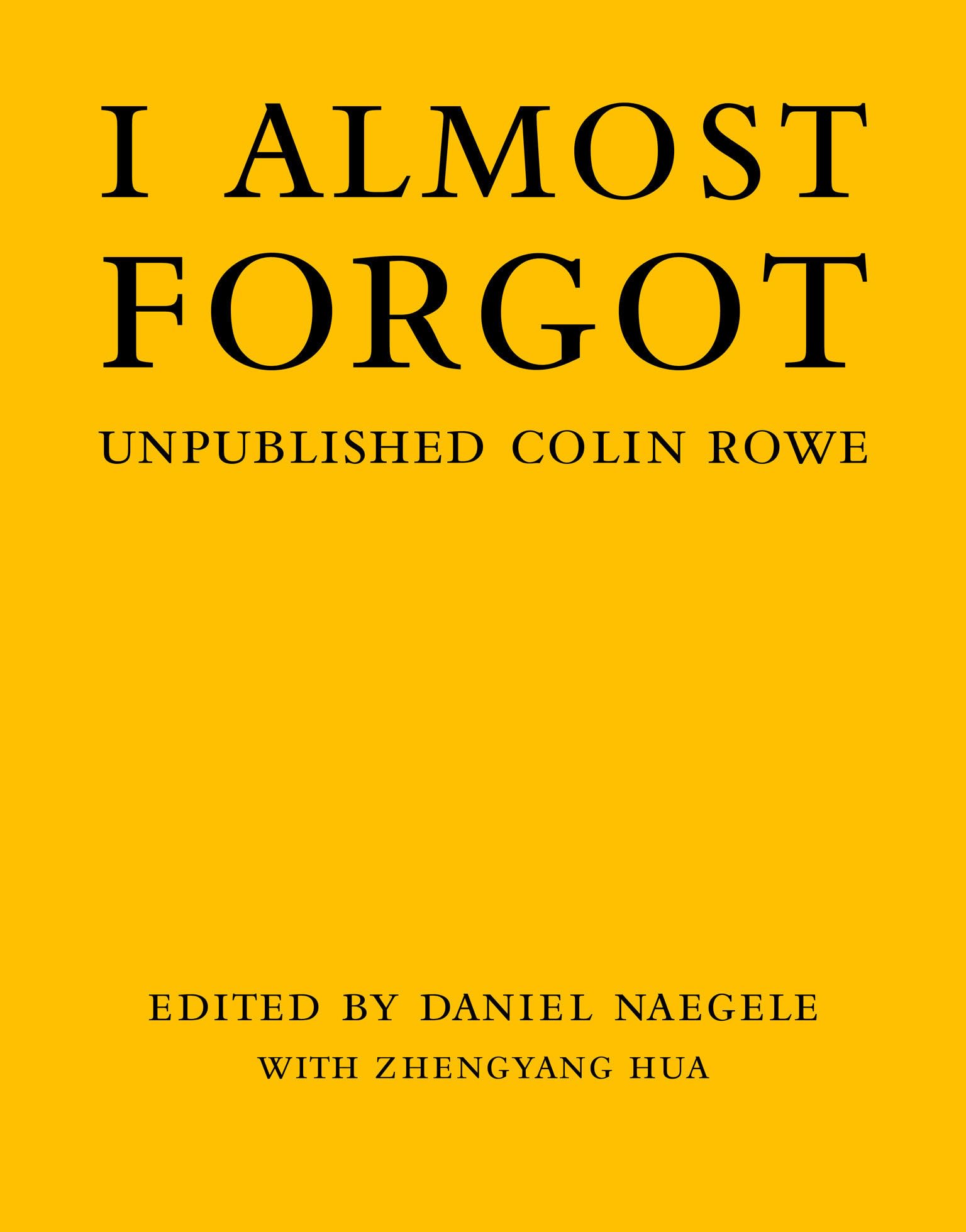 I Almost Forgot Unpublished Colin Rowe by Daniel Naegele (Hardback Book)