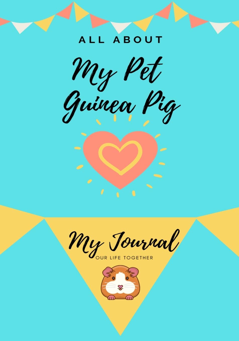 All About My Pet - Guinea Pig: My Journal Our Life Together: 1