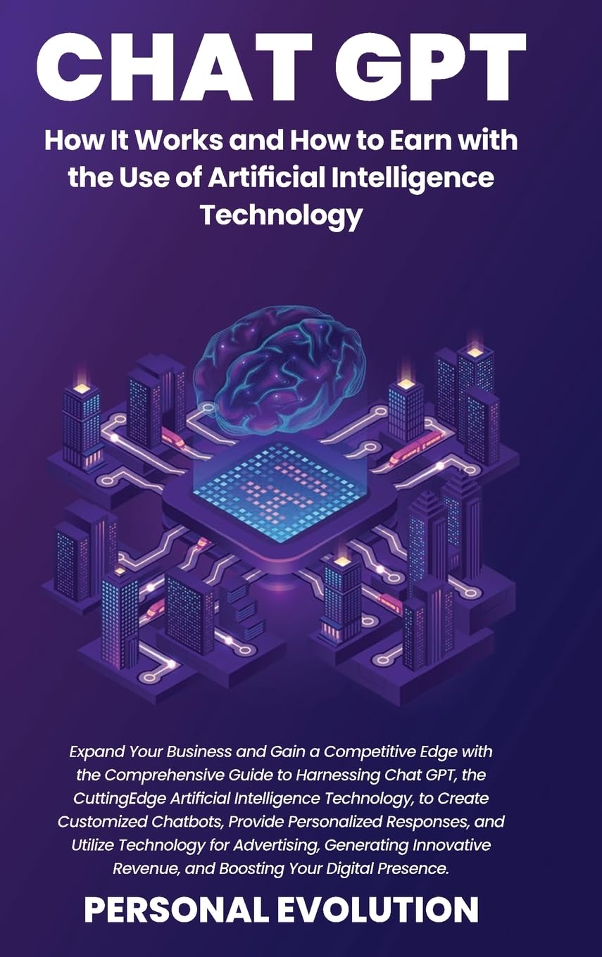 Chat GPT: Expand Your Business and Gain a Competitive Edge with the Comprehensive Guide to Harnessing Chat GPT, the Cutting-Edge Artificial ... and Utilize Technology for Advertising