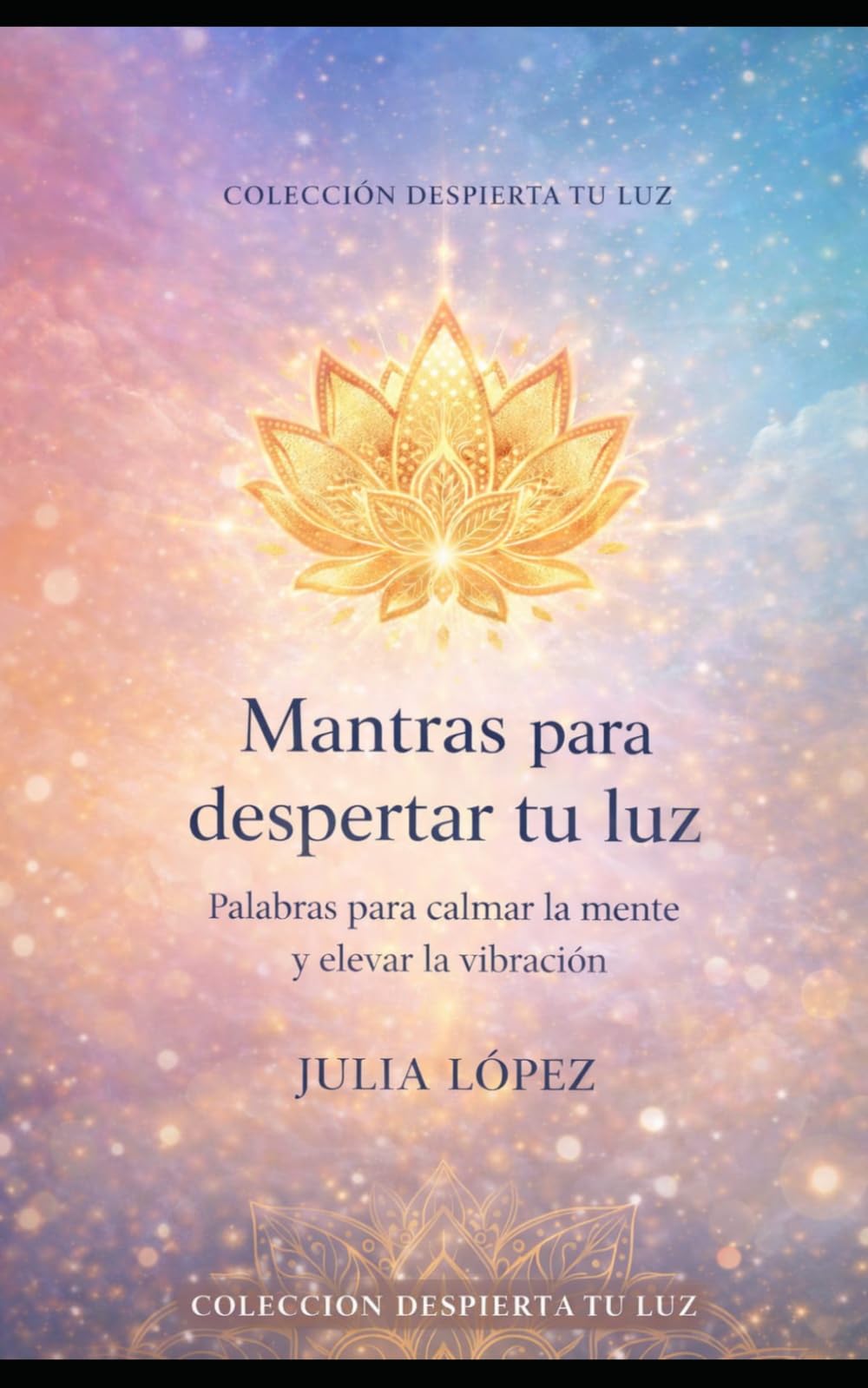 Mantras para despertar tu luz: Mantras para calmar la mente y reconectar con tu esencia
