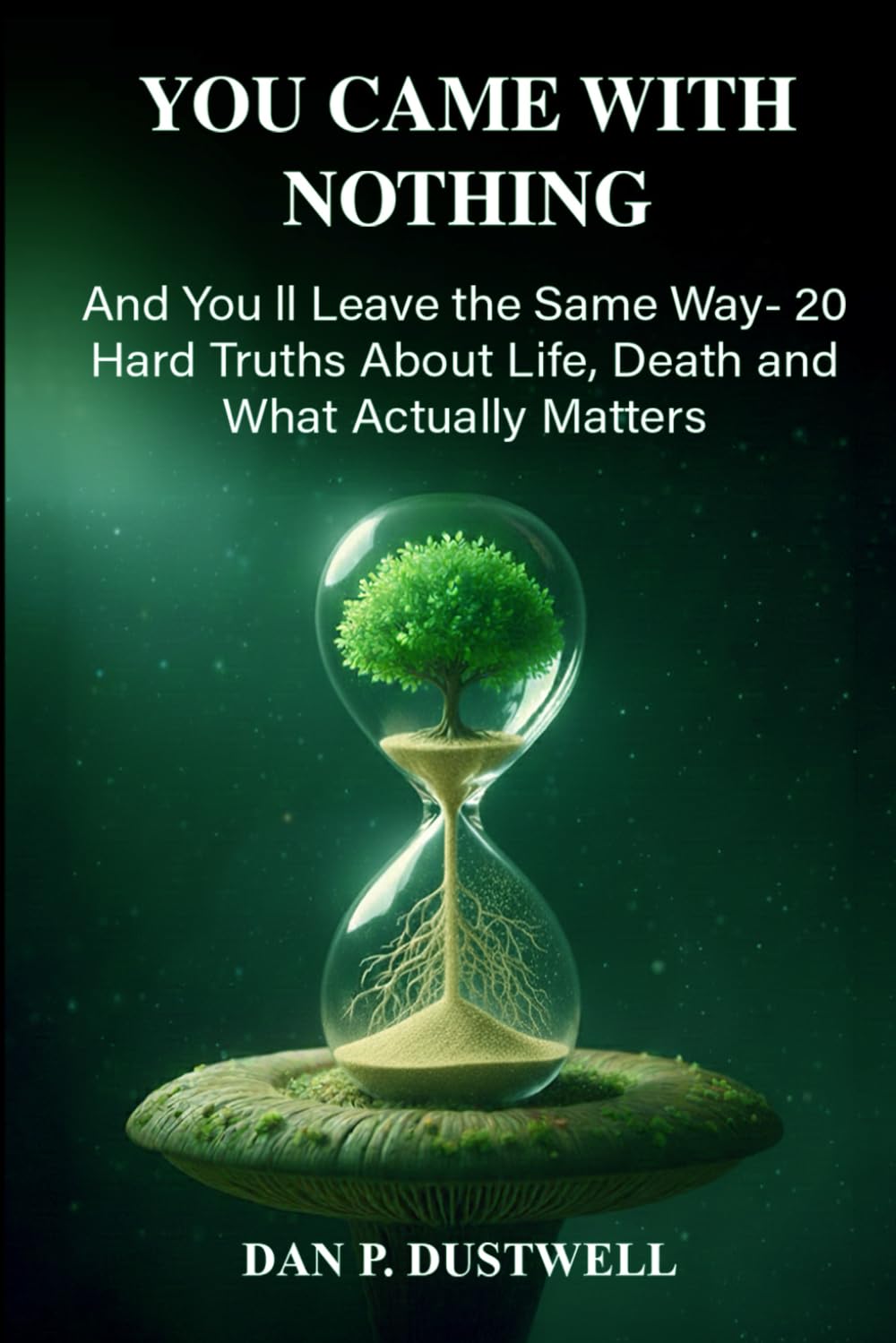 YOU CAME WITH NOTHING: And You'll Leave the Same Way—20 Hard Truths About Life, Death, and What Actually Matters
