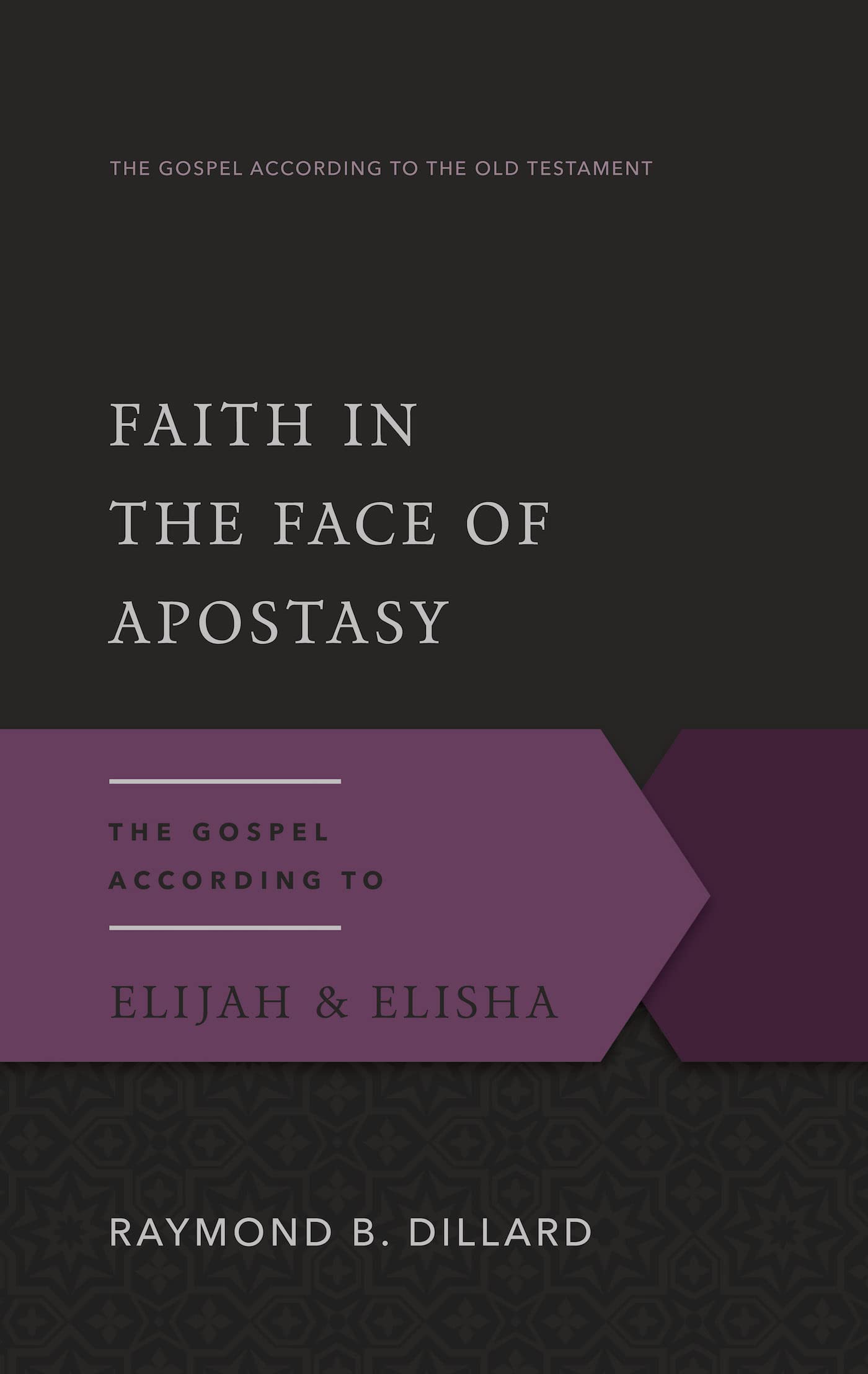 Faith in the Face of Apostasy: The Gospel According to Elijah & Elisha (Gospel According to the Old Testament)