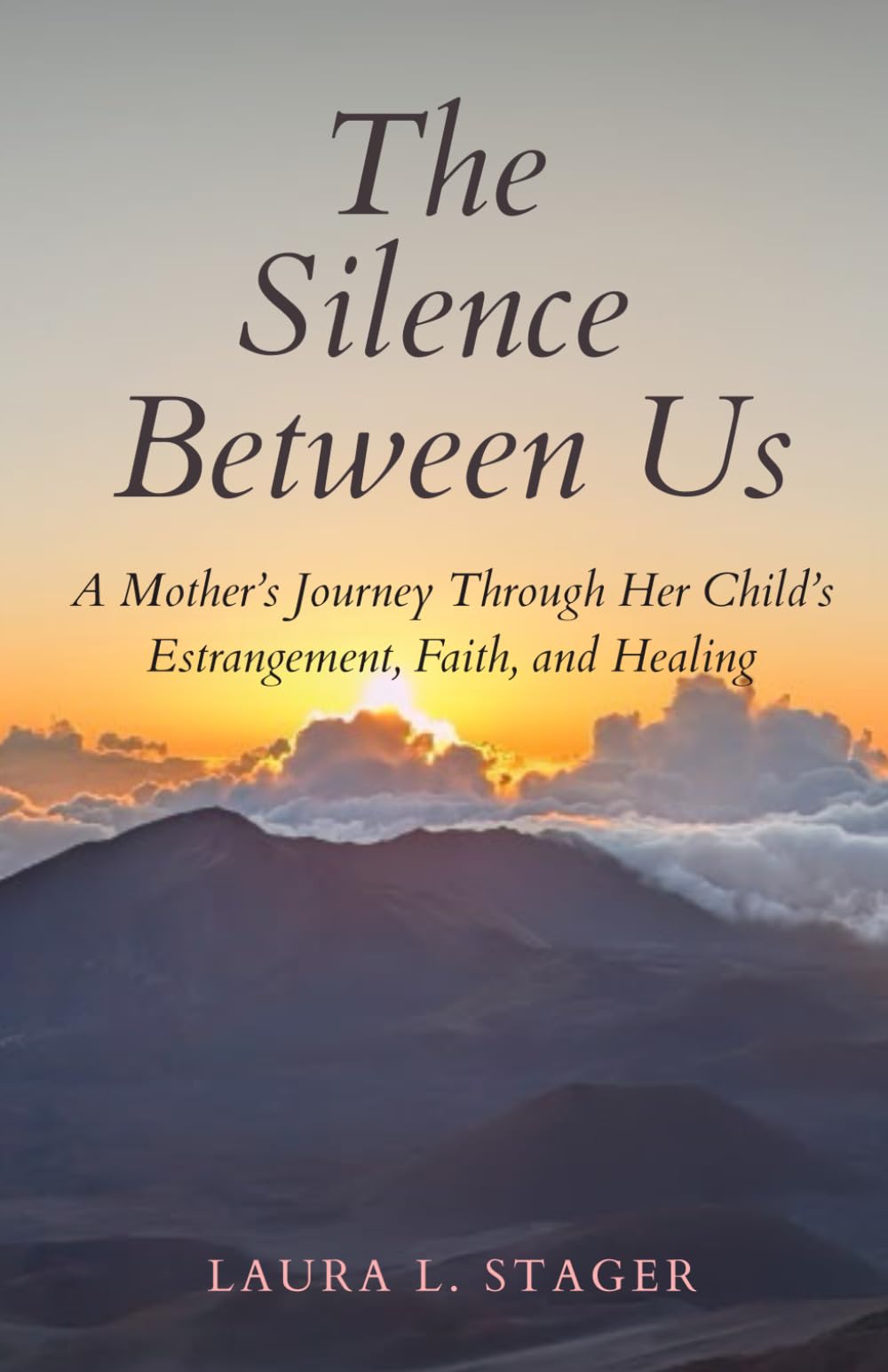 The Silence Between Us: A Mother's Journey Through Her Child's Estrangement, Faith, and Healing