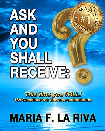 ASK AND YOU SHALL RECEIVE: This time you WILL!: 188 Questions the Universe understands