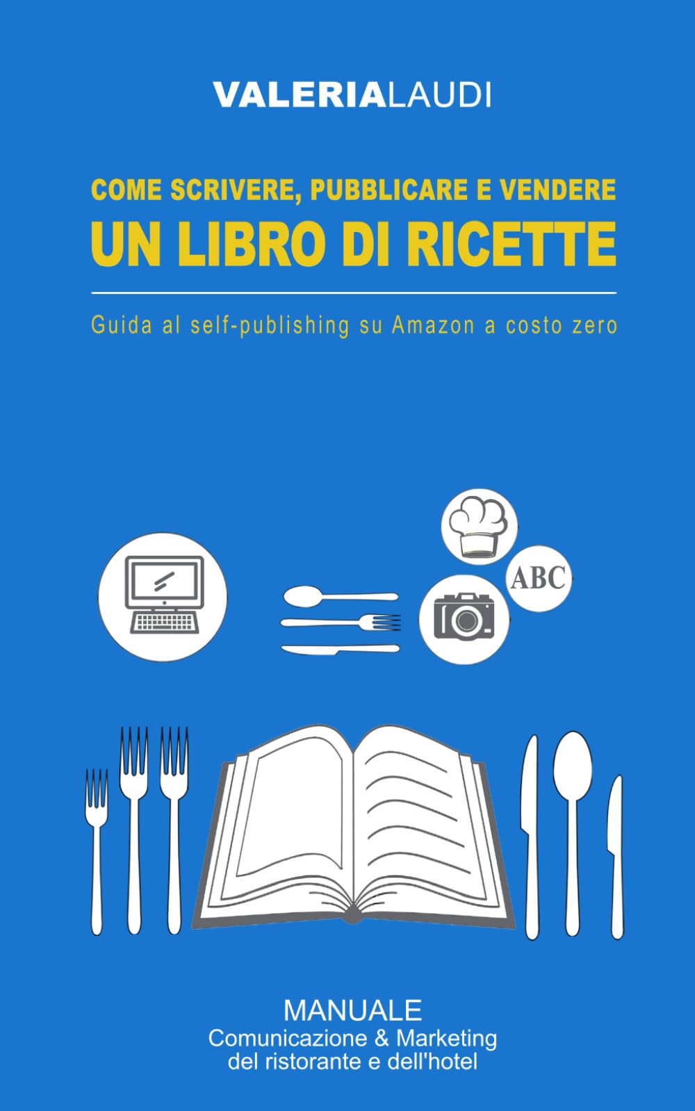 Come scrivere, pubblicare e vendere un libro di ricette: Guida al self-publishing su Amazon a costo zero (Comunicazione & Marketing del ristorante e dell'hotel)