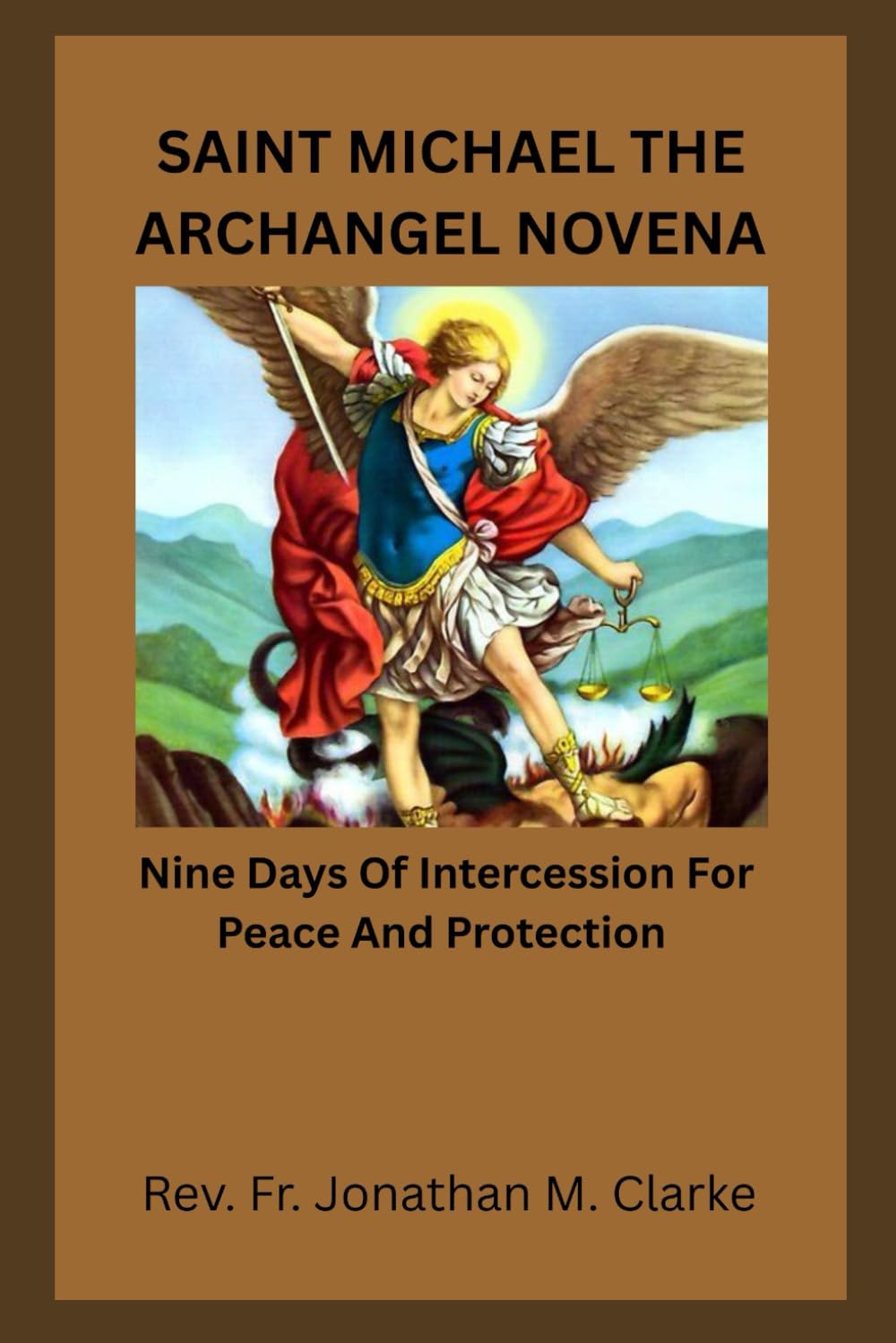SAINT MICHAEL THE ARCHANGEL NOVENA: Nine Days Of Intercession For Peace And Protection