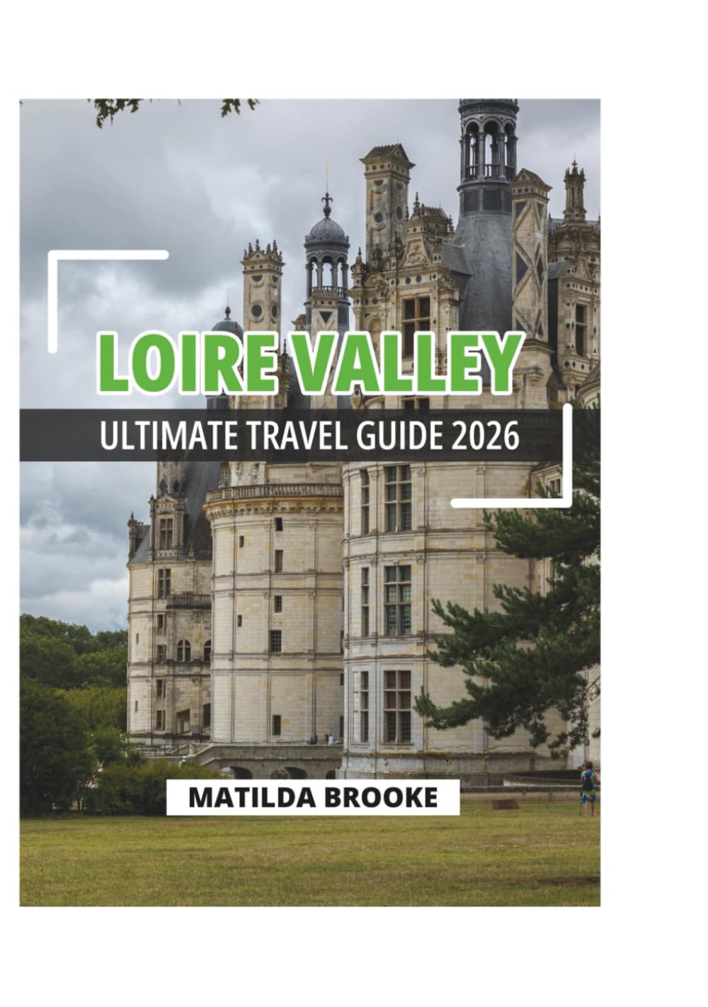LOIRE VALLEY ULTIMATE TRAVEL GUIDE 2026