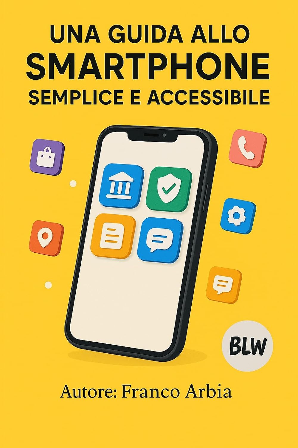 UNA GUIDA ALLO SMARTPHONE SEMPLICE E ACCESSIBILE: La guida passo dopo passo per usare la tecnologia senza paura. (Italian Edition)