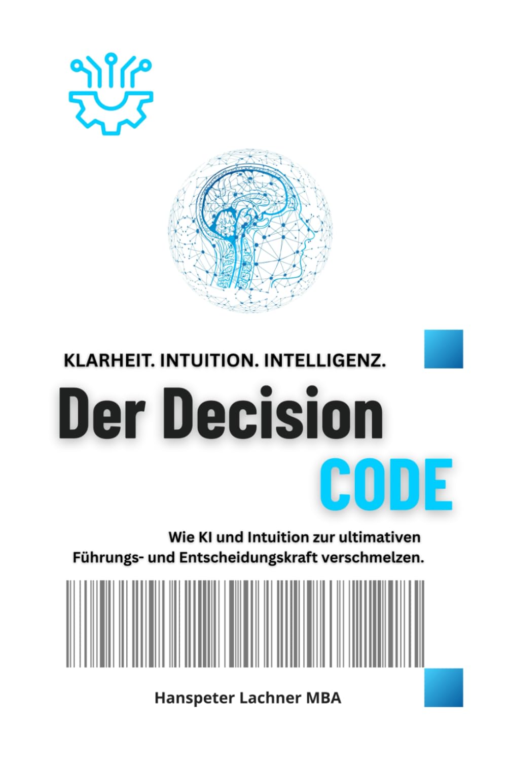 Der DECISION CODE: Wie KI und Intuition zur ultimativen Entscheidungskraft verschmelzen. (Future Leadership Series – Führung neu denken: KI, Bewusstsein und Entscheidungskraft)