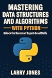 Mastering Data Structures and Algorithms with Python: Unlock the Secrets of Expert-Level Skills