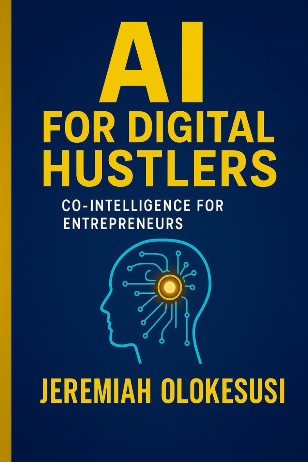 AI for Digital Hustlers: Co-Intelligence for Entrepreneurs: How to Build, Brand, and Scale with AI in the Age of Digital Empowerment