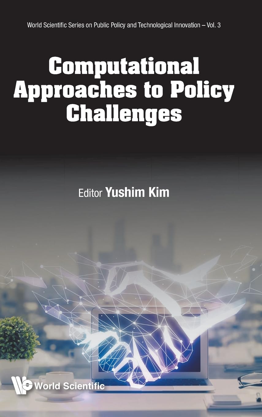 Computational Approaches To Policy Challenges: Novel Methods And Applications: 0 (World Scientific Series on Public Policy and Technological Innovation)