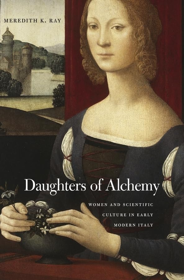 Daughters of Alchemy: Women and Scientific Culture in Early Modern Italy (I Tatti Studies in Italian Renaissance History)