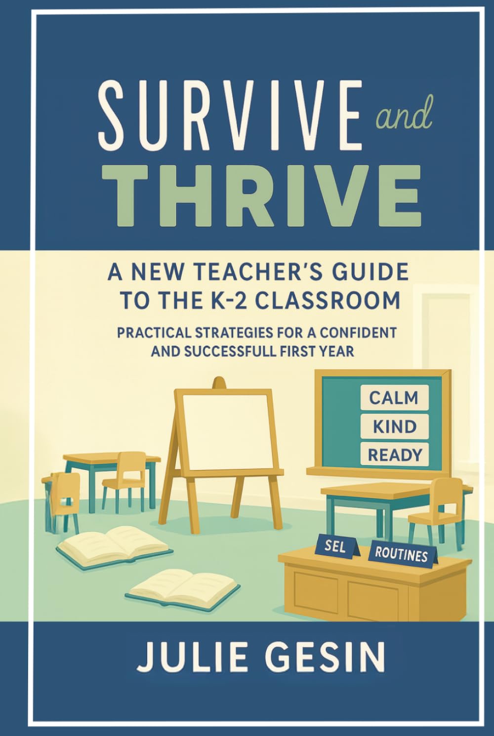 Survive and Thrive: A New Teacher’s Guide to a K-2 Classroom