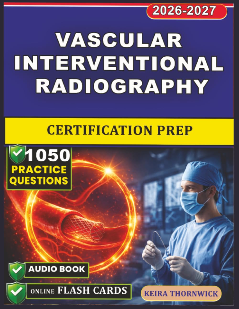 Vascular Interventional Radiography Certification Prep: Step-by-Step Skill Building, Patient Care Insights, Imaging Techniques, and 1050 Exam-Style Practice Questions for Radiography Students