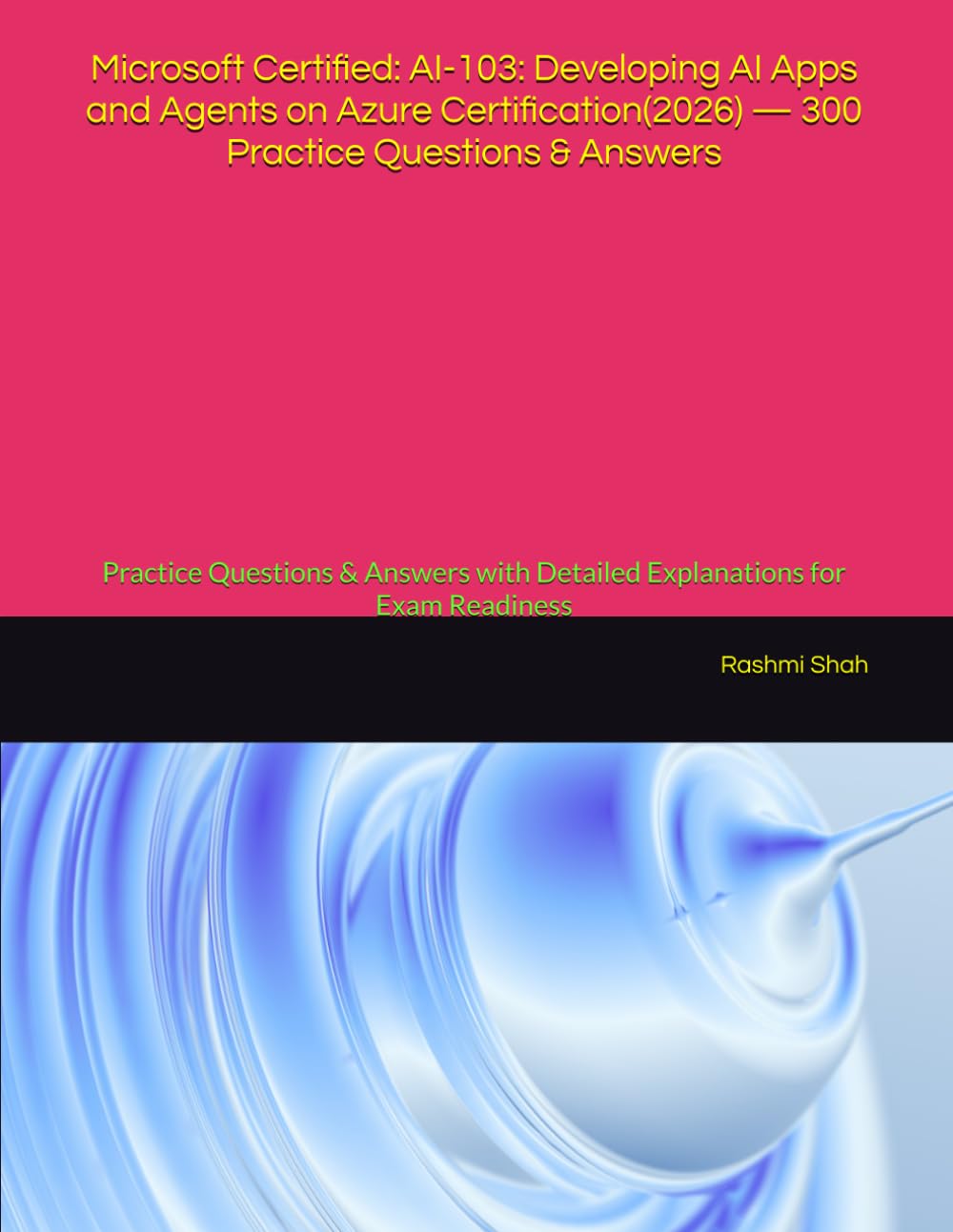Microsoft Certified: AI-103: Developing AI Apps and Agents on Azure Certification(2026) — 300 Practice Questions & Answers: Practice Questions & Answers with Detailed Explanations for Exam Readiness