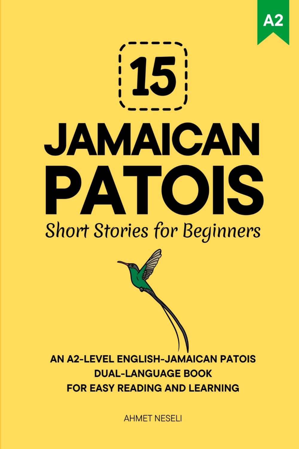 15 Jamaican Patois Short Stories for Beginners: An A2-Level English-Jamaican Patois Dual-Language Book for Easy Reading and Learning (Learn Jamaican Patois)