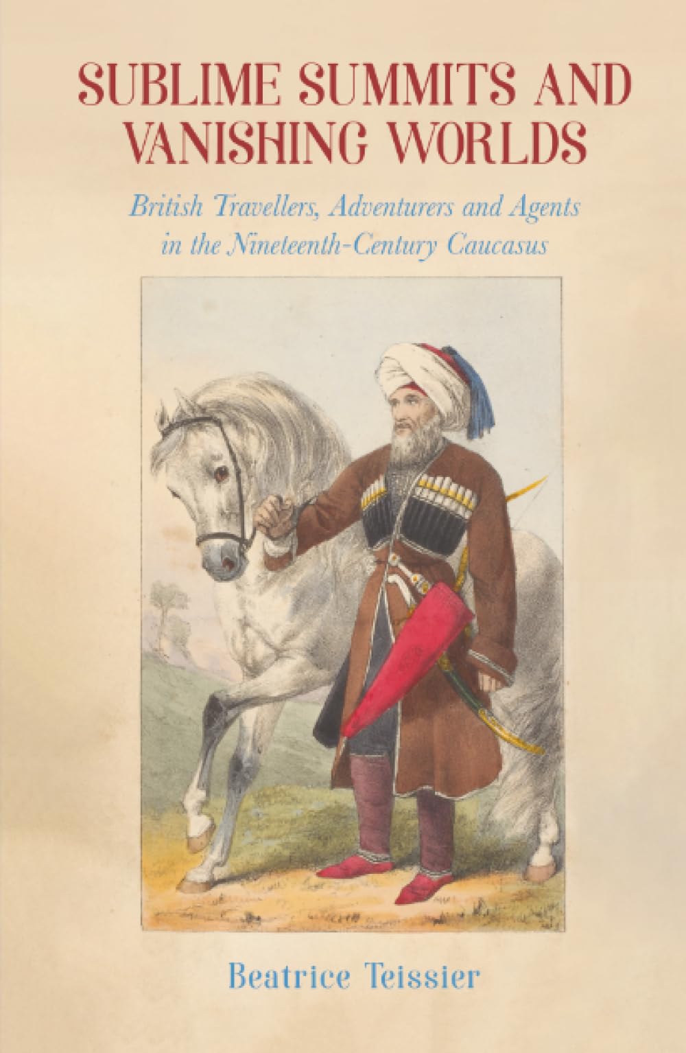 Sublime Summits and Vanishing Worlds: British Travellers, Adventurers and Agents in the Nineteenth-Century Caucasus
