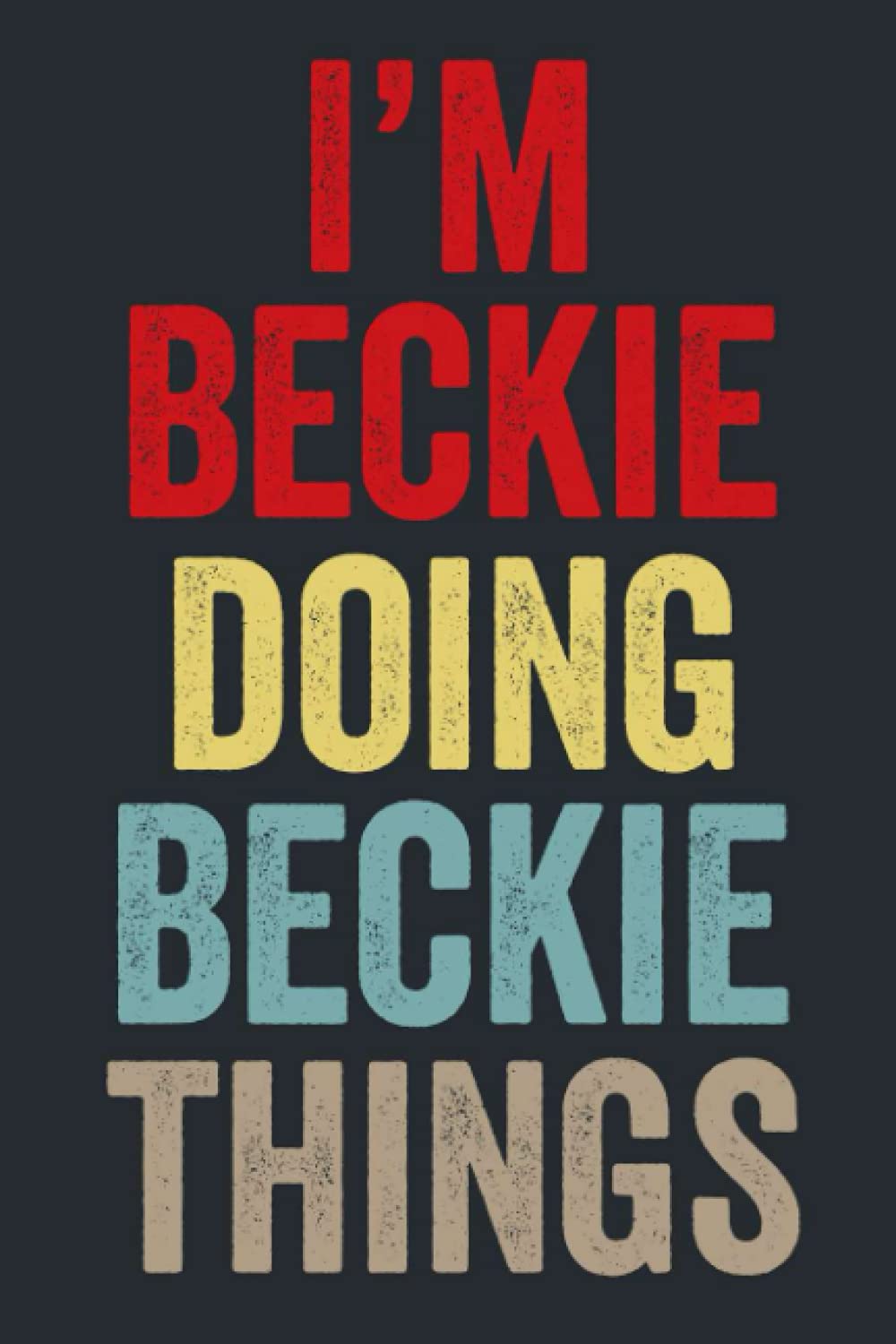 I'M Beckie Doing Beckie Things: Personalized Name Lined Journal for Beckie Diary Notebook | Writing Pad with 120 Pages 6x9 Inches