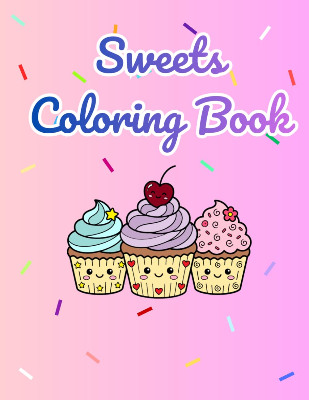 Sweets Coloring Book: Super Cute Delicious Desserts Illustrations: A Magical World of Smiling Pastries and Candies.